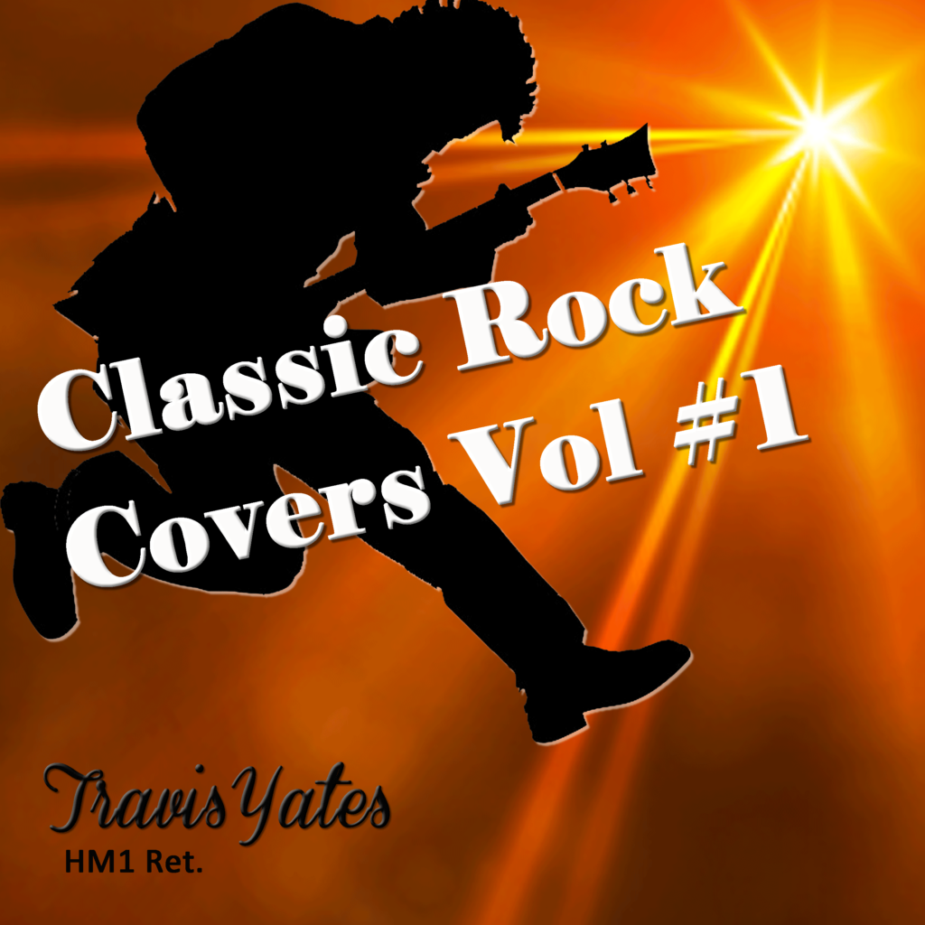 Classic Rock Covers Vol #1 By Travis Yates HM1 Ret.