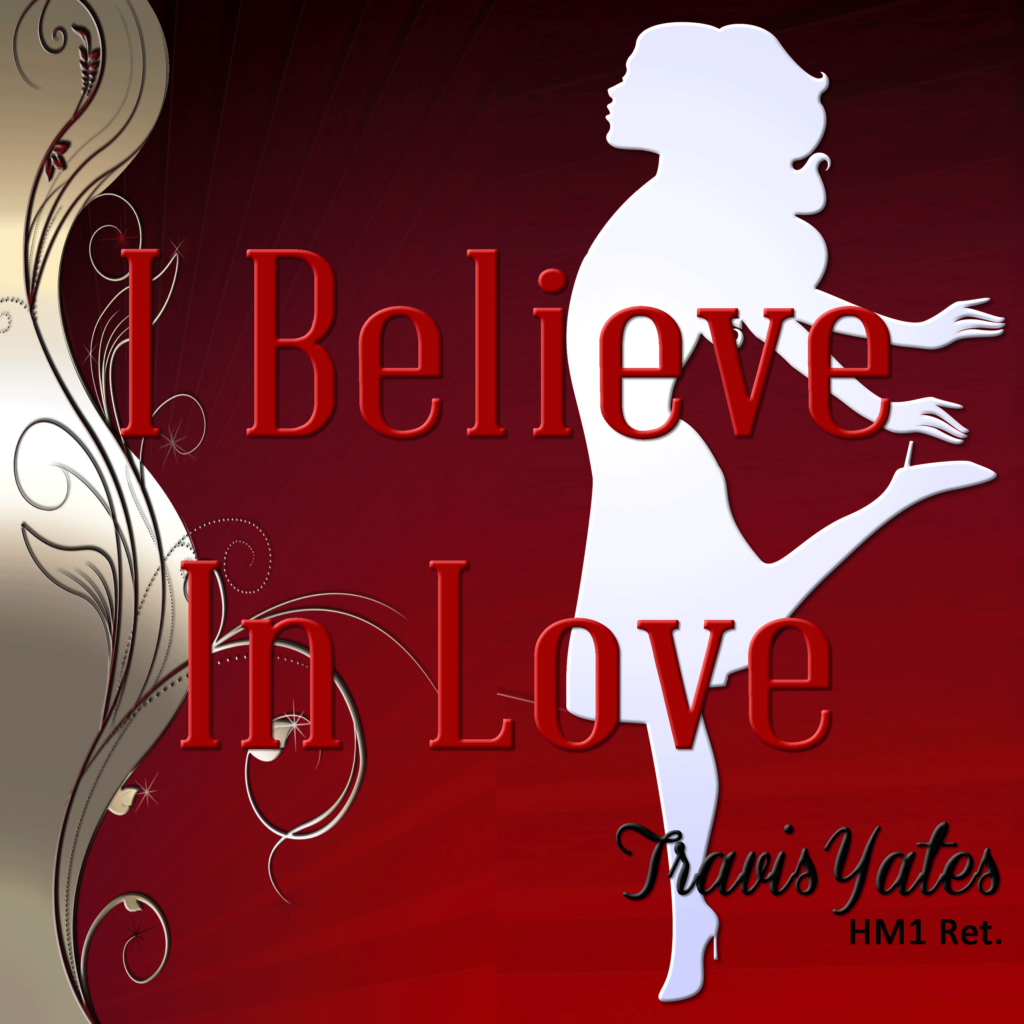 I Believe In Love by Travis Yates HM1 Ret. Singer - Songwriter - Guitarist - Bassist