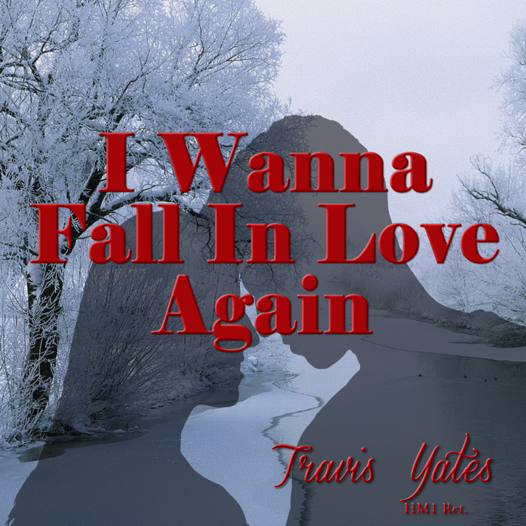 I Wanna Fall In Love Again by Travis Yates HM1 Ret. Singer - Songwriter - Guitarist - Bassist