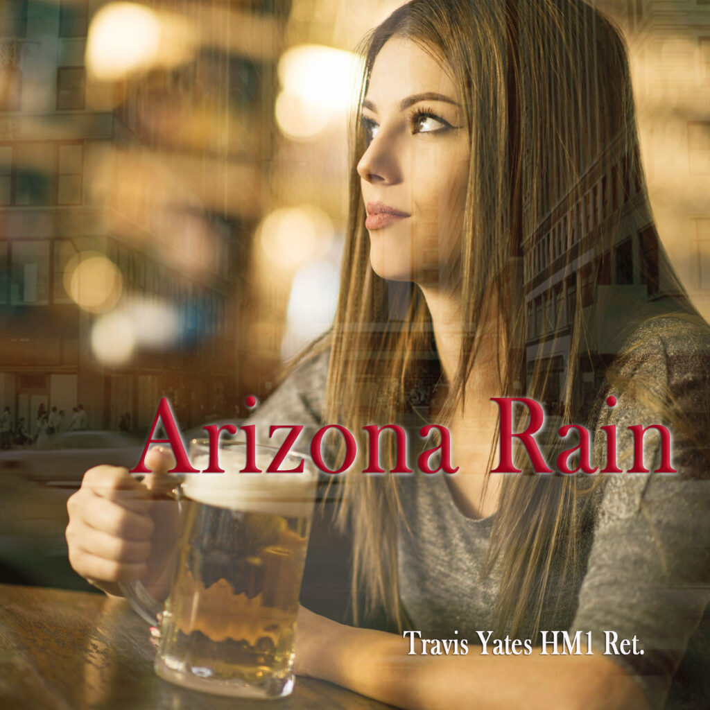 Arizona Rain by Travis Yates HM1 Ret. Singer - Songwriter - Guitarist - Bassist