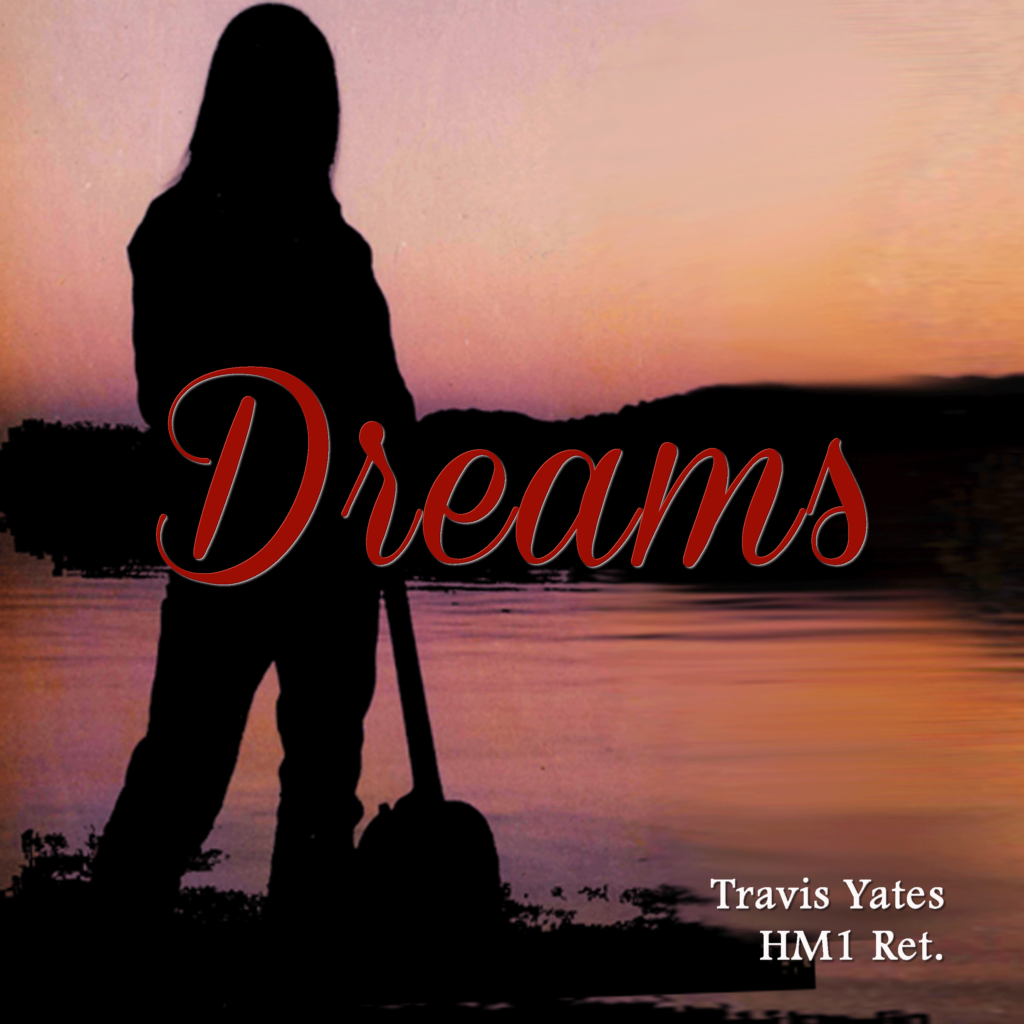 Dreams by Travis Yates HM1 Ret. Singer - Songwriter - Guitarist - Bassist