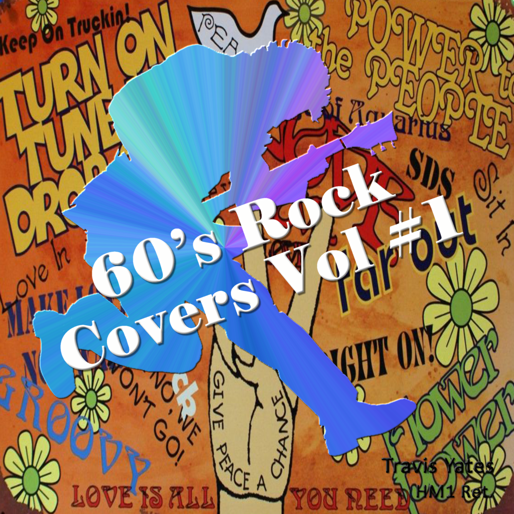 60's Rock Covers Vol #1 by Travis Yates HM1 Ret. Singer - Songwriter - Guitarist - Bassist