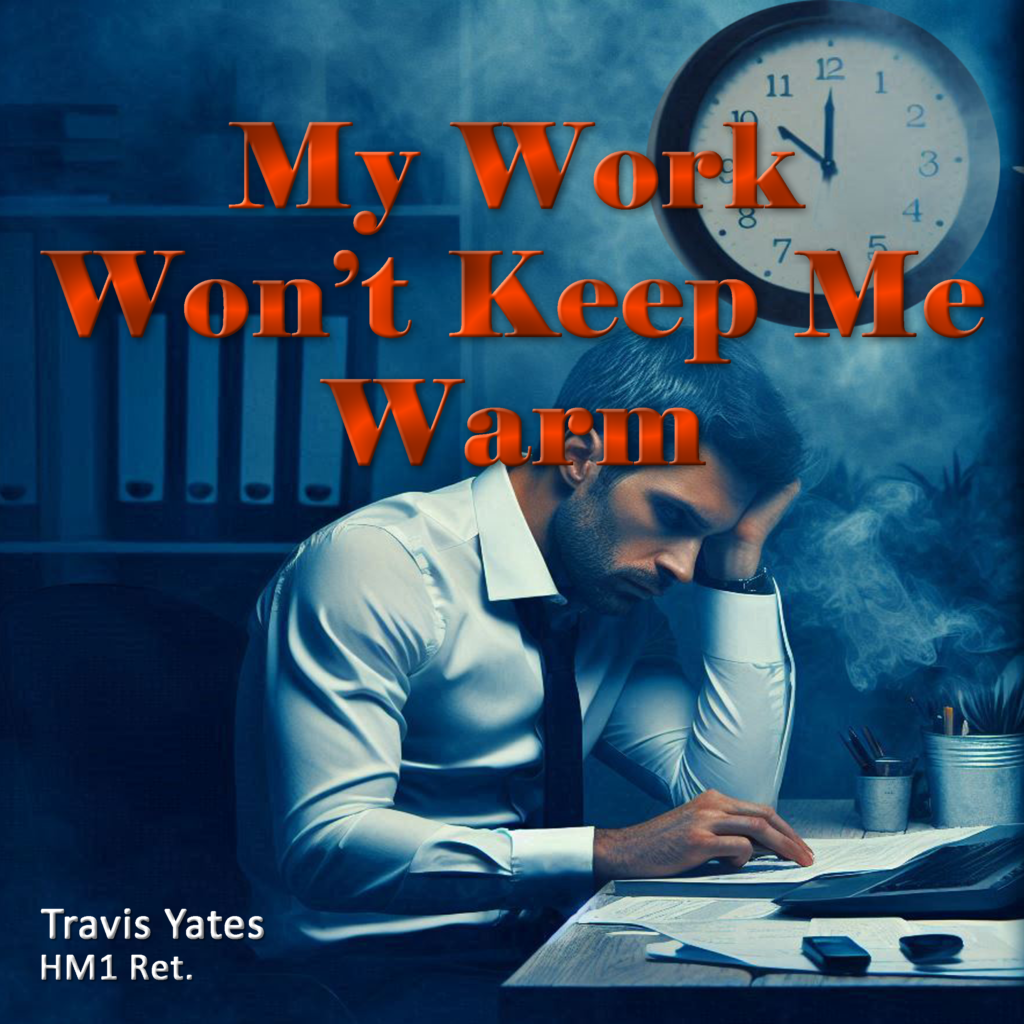 My Work Won't Keep Me Warm by Travis Yates HM1 Ret. Singer - Songwriter - Guitarist - Bassist