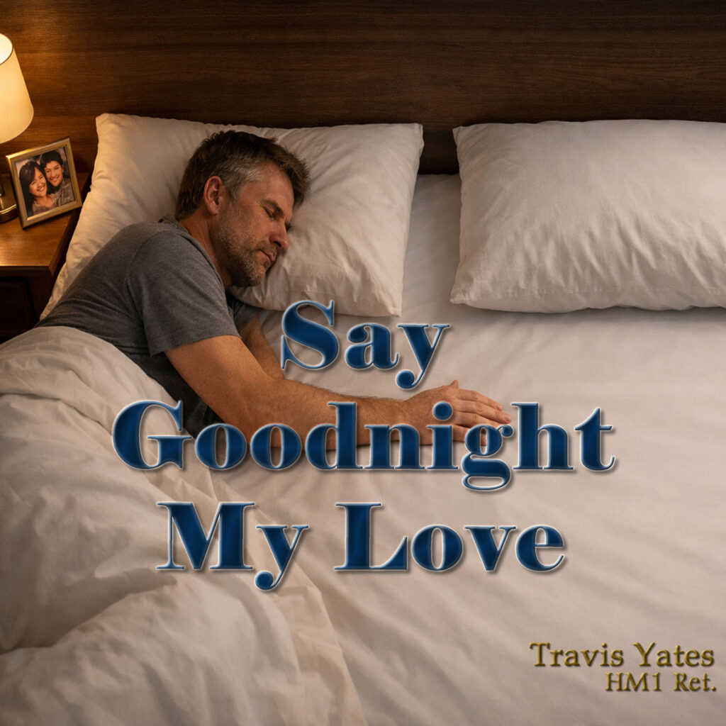 Say Goodnight My Love by Travis Yates HM1 Ret. Singer - Songwriter - Guitarist - Bassist
